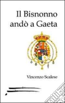 Il bisnonno andò a Gaeta libro di Scalese Vincenzo