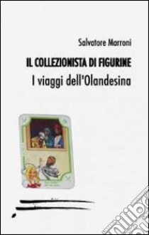 Il collezionista di figurine. I viaggi dell'olandesina libro di Marroni Salvatore