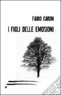 I figli delle emozioni libro di Caron Fabio