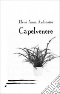 Capelvenere libro di Andronico Elena A.