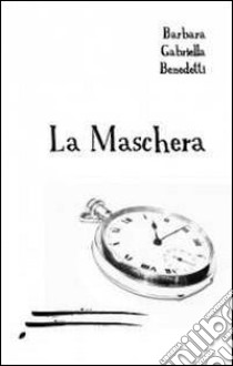 La maschera libro di Benedetti Gabriella B.