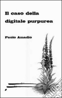 Il caso della digitale purpurea libro di Amadio Paolo