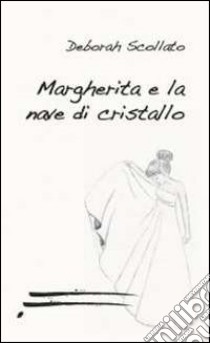 Margherita e la nave di cristallo libro di Scollato Deborah