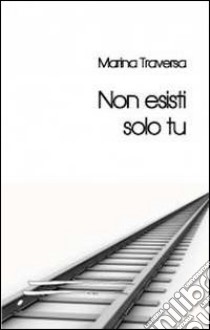 Non esisti solo tu libro di Traversa Marina