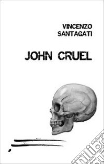 John Cruel libro di Santagati Vincenzo