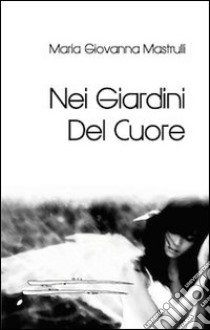 Nei giardini del cuore libro di Mastrulli M. Giovanna