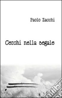 Cerchi nella segale libro di Zacchi Paolo