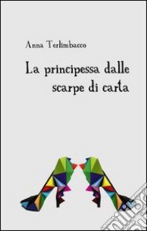 La principessa dalle scarpe di carta libro di Terlimbacco Anna