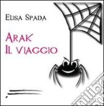 Arak. Il viaggio libro di Spada Elisa