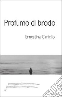 Profumo di brodo libro di Cariello Ernestina