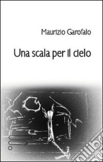 Una scala per il cielo libro di Garofalo Maurizio