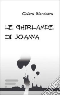 Le ghirlande di Joanna libro di Bianchera Chiara