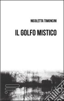 Il golfo mistico libro di Timoncini Nicoletta