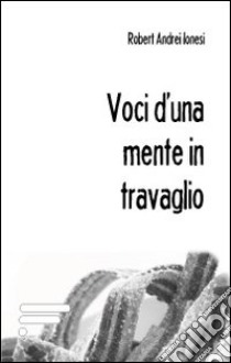 Voci d'una mente in travaglio libro di Ionesi Robert A.