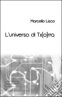 L'universo di Tx(o)rra libro di Lisco Marcello