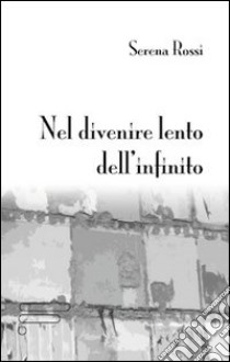 Nel divenire calmo dell'infinito libro di Rossi Serena