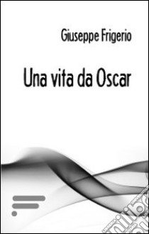 Una vita da Oscar libro di Frigerio Giuseppe