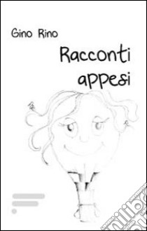 Racconti appesi libro di Rino Gino