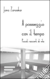 A passeggio con il tempo. Piccoli racconti di vita libro di Zanoskar Jana