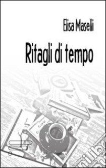 Ritagli di tempo libro di Maselli Elisa