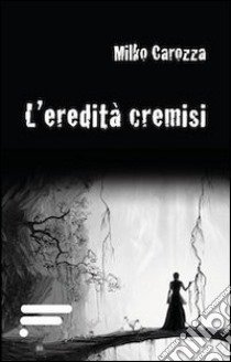 L'eredità cremisi libro di Carozza Milko