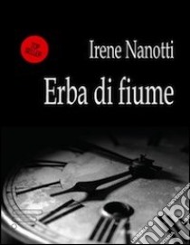 Erba di fiume libro di Nanotti Irene