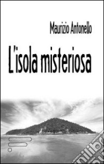 L'isola misteriosa libro di Antonello Maurizio