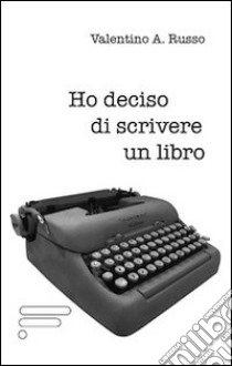 Ho deciso di scrivere un libro libro di Russo Valentino A.