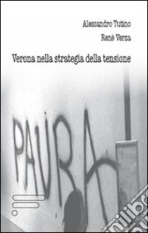 Verona nella strategia della tensione libro di Tutino Alessandro; Verza René