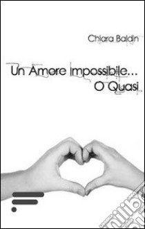 Un amore impossibile... o quasi libro di Baldin Chiara