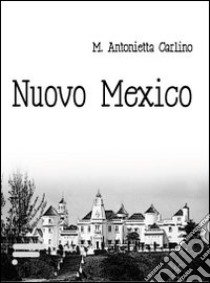 Nuovo Mexico libro di Carlino M. Antonietta