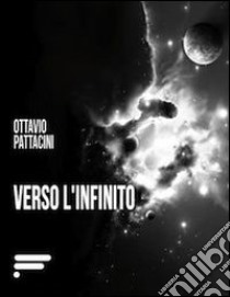 Verso l'infinito libro di Pattacini Ottavio