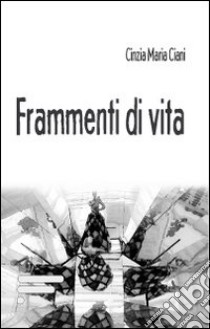 Frammenti di vita libro di Ciani Cinzia M.