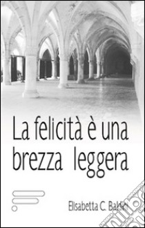 La felicità è una brezza leggera libro di Baldini Elisabetta C.