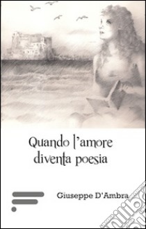 Quando l'amore diventa poesia libro di D'Ambra Giuseppe