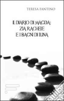 Il diario di Magda. Zia Rachele e i bagni di luna libro di Fantino Teresa