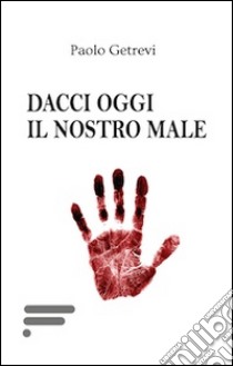 Dacci oggi il nostro male libro di Getrevi Paolo