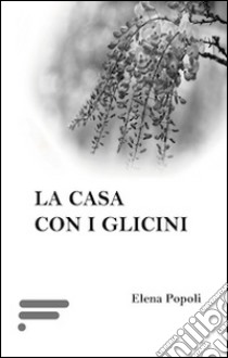 La casa con i glicini libro di Popoli Elena