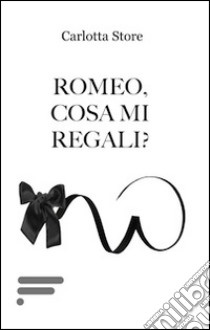 Romeo, cosa mi regali? libro di Store Carlotta