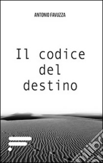 Il codice del destino libro di Favuzza Antonio