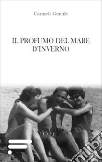 Il profumo del mare d'inverno libro di Gentile Carmela