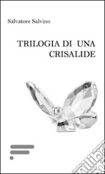 Trilogia di una crisalide libro di Salvino Salvatore