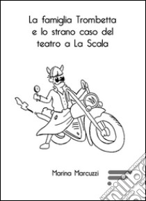 La famiglia Trombetta e lo strano caso del teatro a La Scala libro di Marcuzzi Marina