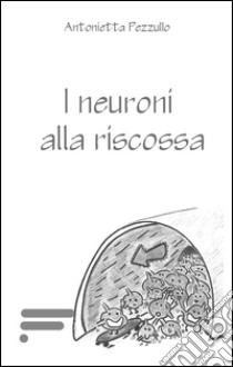 I neuroni alla riscossa libro di Pezzullo Antonietta