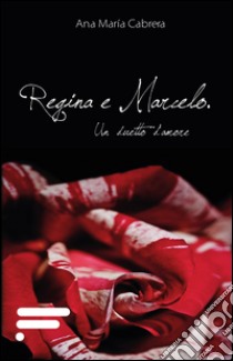 Regina e Marcelo. Un duetto d'amore libro di Cabrera Ana M.