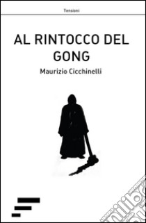 Al rintocco del gong libro di Cicchinelli Maurizio