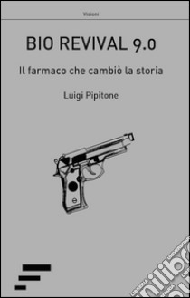 Bio revival 9.0. Il farmaco che cambiò la storia libro di Pipitone Luigi