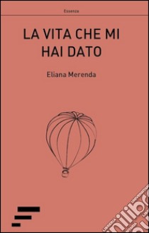 La vita che mi hai dato libro di Merenda Eliana