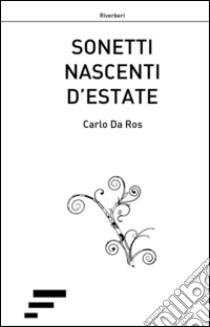 Sonetti nascenti d'estate libro di Da Ros Carlo