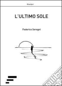 L'ultimo sole libro di Seregni Federico